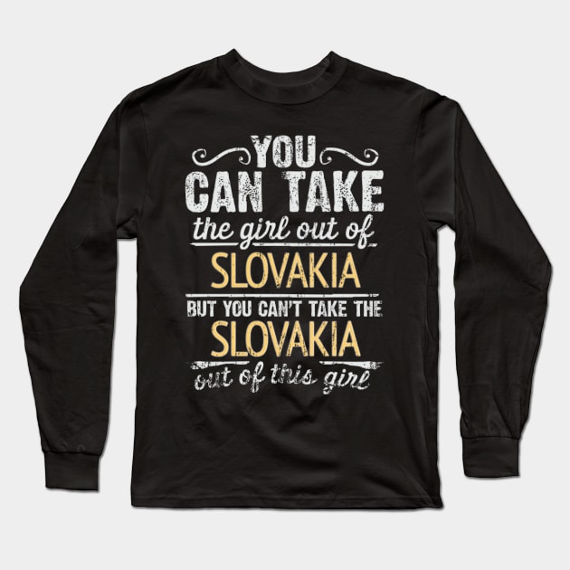 You Can Take The Girl Out Of Slovakia But You Cant Take The Slovakia Out Of The Girl - Gift for Slovakian With Roots From Slovakia Long Sleeve T-Shirt by Country Flags